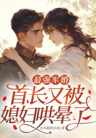 最强军婚,首长又被媳妇哄晕了